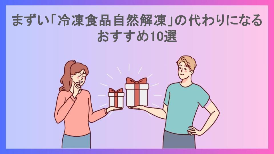 まずい「冷凍食品自然解凍」の代わりになるおすすめ10選